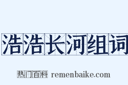 浩浩长河组词是什么意思的图片